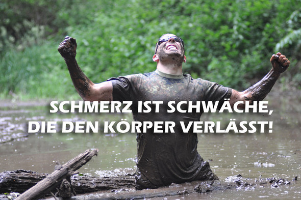 Schmerz ist Schwäche die den Körper verlässt. - (Bundeswehr, Militär)