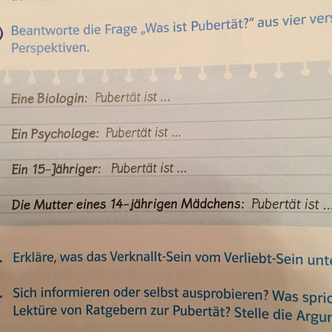 Eine Biologin: Pubertä ist
Ein Psychologe: Pubertätet ist..
15-Jähriger&Mutter - (Schule, Biologie, Pubertaet)