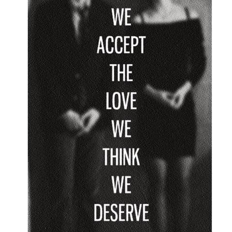“We accept the love we think we deserve.”  - (Bedeutung, Sprüche, Zitat)