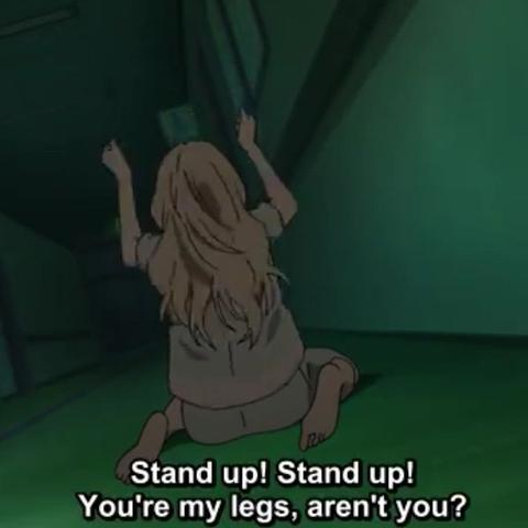 Steht auf! Steht auf!
Ihr seid meine Beine! Seid ihr nicht? - (Anime, Serie, Kaori Miyazono)